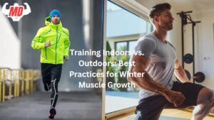 Training Indoors vs. Outdoors: Best Practices for Winter Muscle Growth