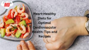 Heart-Healthy Diets for Optimal Cardiovascular Health: Tips and Recipes