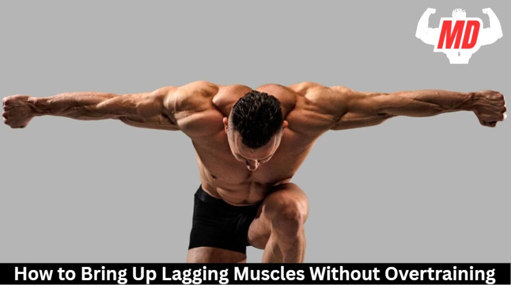 Bring Up Lagging Muscles Without Overtraining